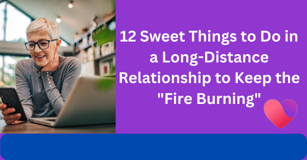 12 Sweet Things to Do in a Long-Distance Relationship to Keep the "Fire Burning"