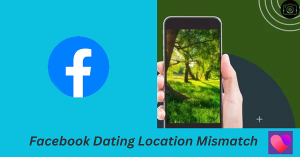 Facebook Dating Location Mismatch