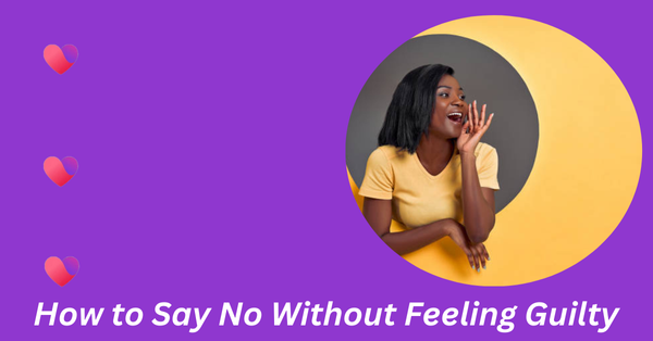 10 Helpful Ways on How to Say No Without Feeling Guilty