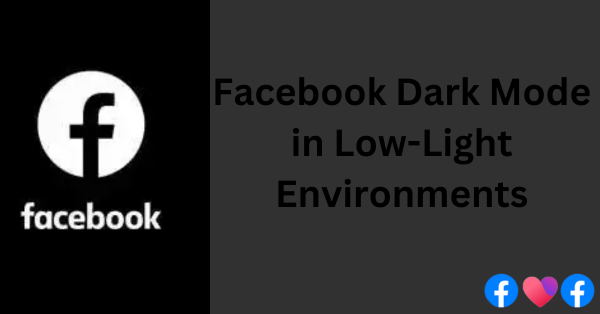 Helpful Ways to Use Facebook Dark Mode in Low-Light Environments