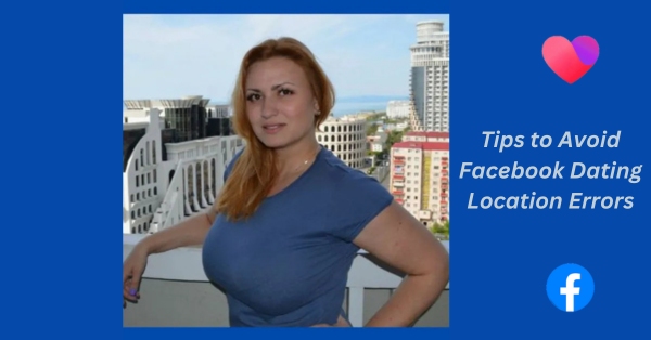 Tips to Avoid Facebook Dating Location Errors