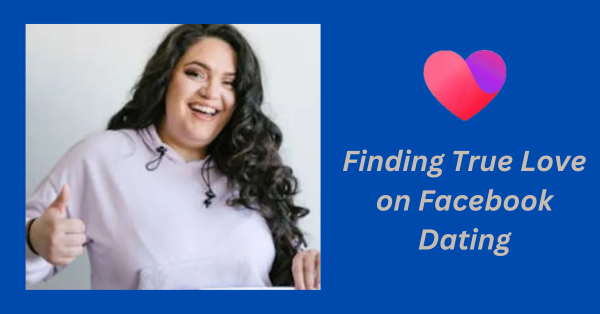 How to Find True Love on Facebook Dating Without Stressing