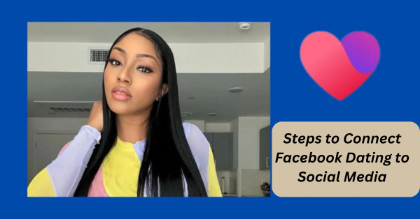 Steps to Connect Facebook Dating to Social Media